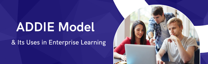  ADDIE Model & Its Uses in Enterprise Learning